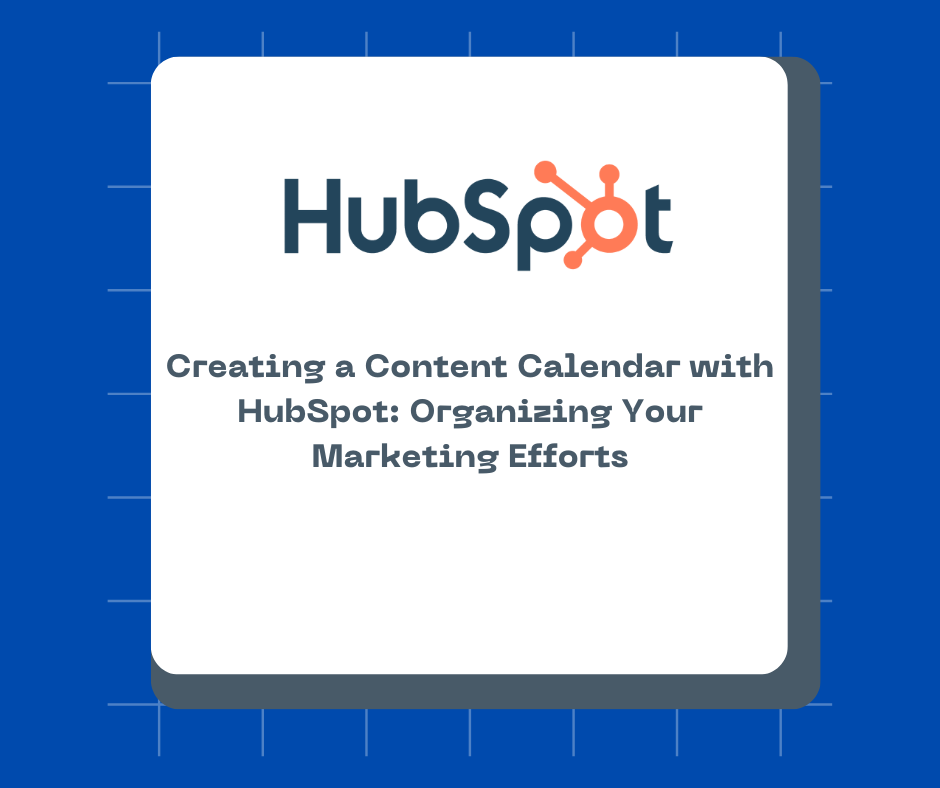 Creating a Content Calendar with HubSpot Organizing Your Marketing Efforts
